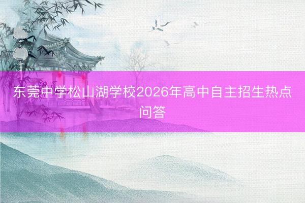 东莞中学松山湖学校2026年高中自主招生热点问答