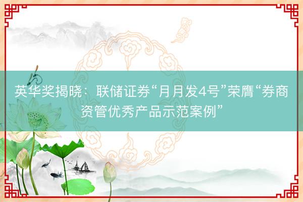 英华奖揭晓：联储证券“月月发4号”荣膺“券商资管优秀产品示范案例”