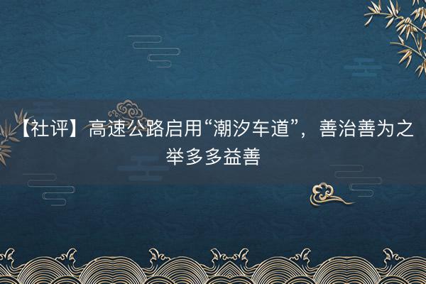 【社评】高速公路启用“潮汐车道”，善治善为之举多多益善