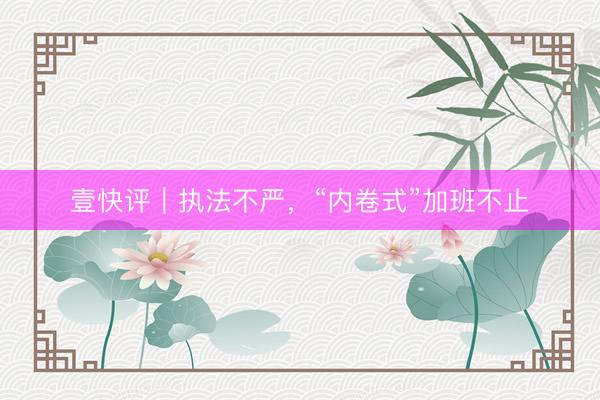 壹快评｜执法不严，“内卷式”加班不止