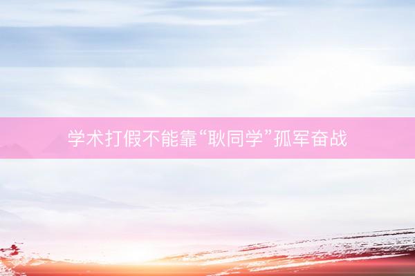 学术打假不能靠“耿同学”孤军奋战
