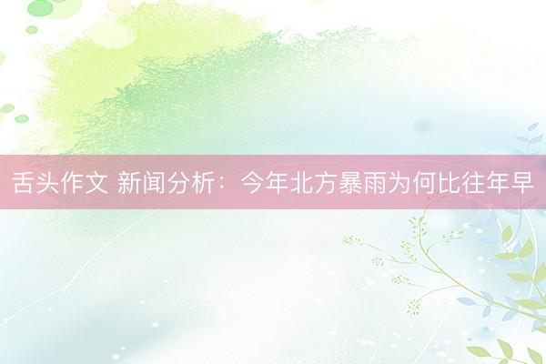 舌头作文 新闻分析：今年北方暴雨为何比往年早