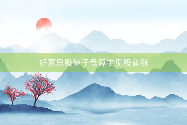 好意思股量子盘算主见股普涨
