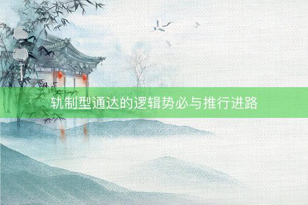 轨制型通达的逻辑势必与推行进路
