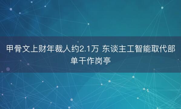 甲骨文上财年裁人约2.1万 东谈主工智能取代部单干作岗亭